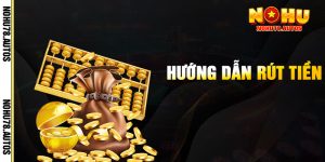 Hướng Dẫn Rút Tiền NOHU78