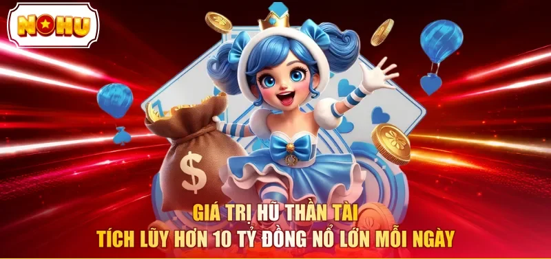 Giá trị hũ thần tài tích lũy hơn 10 tỷ đồng nổ lớn mỗi ngày 
